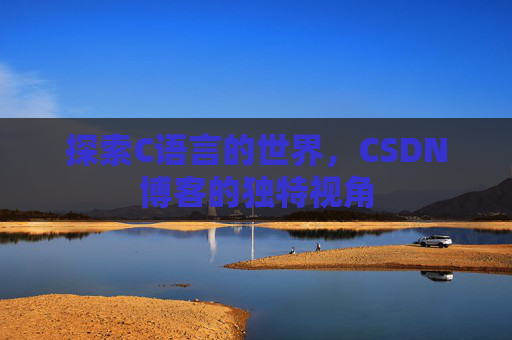 探索C语言的世界,CSDN博客的独特视角